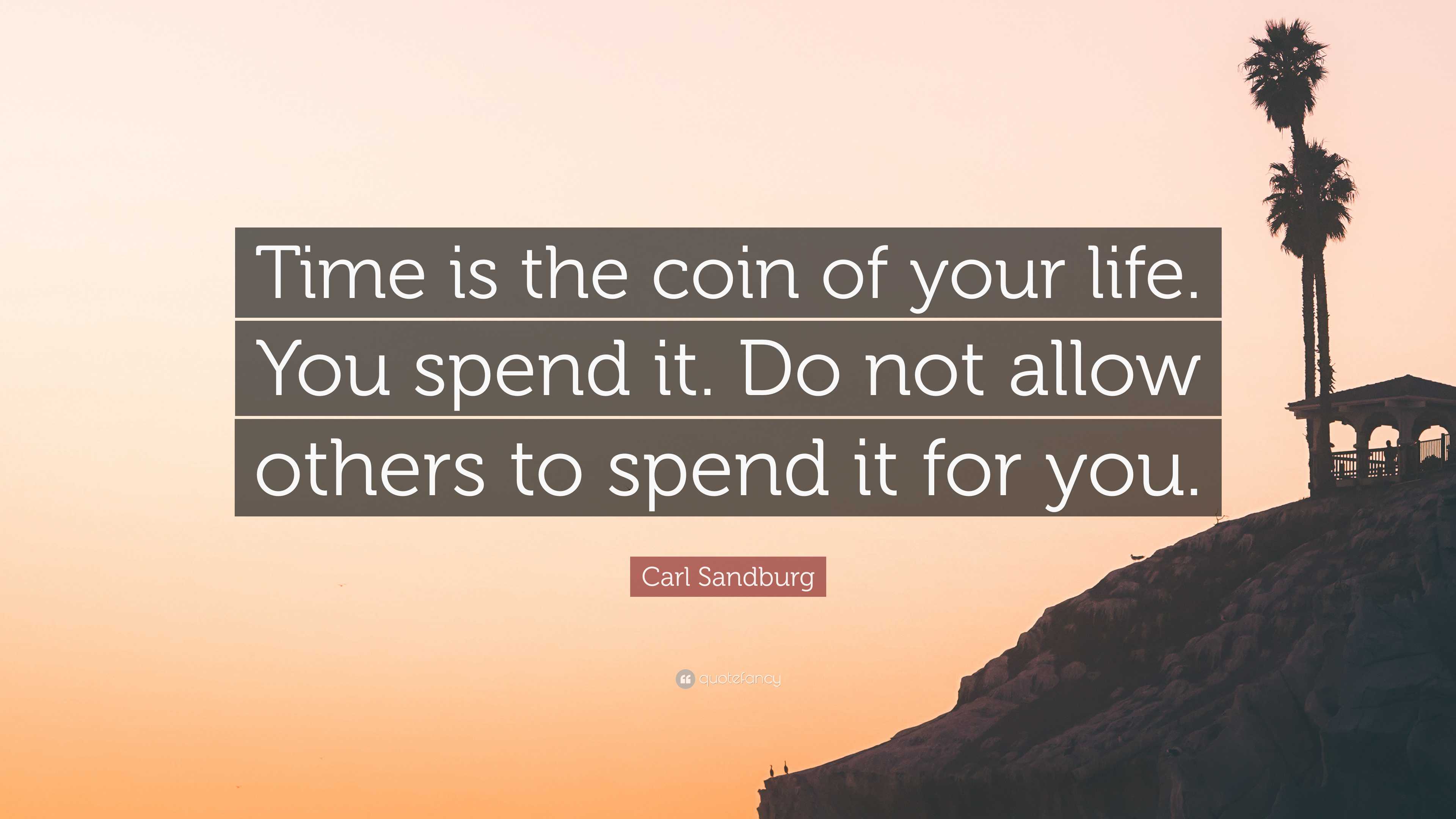 Carl Sandburg quote: Time is the coin of your life. You spend it